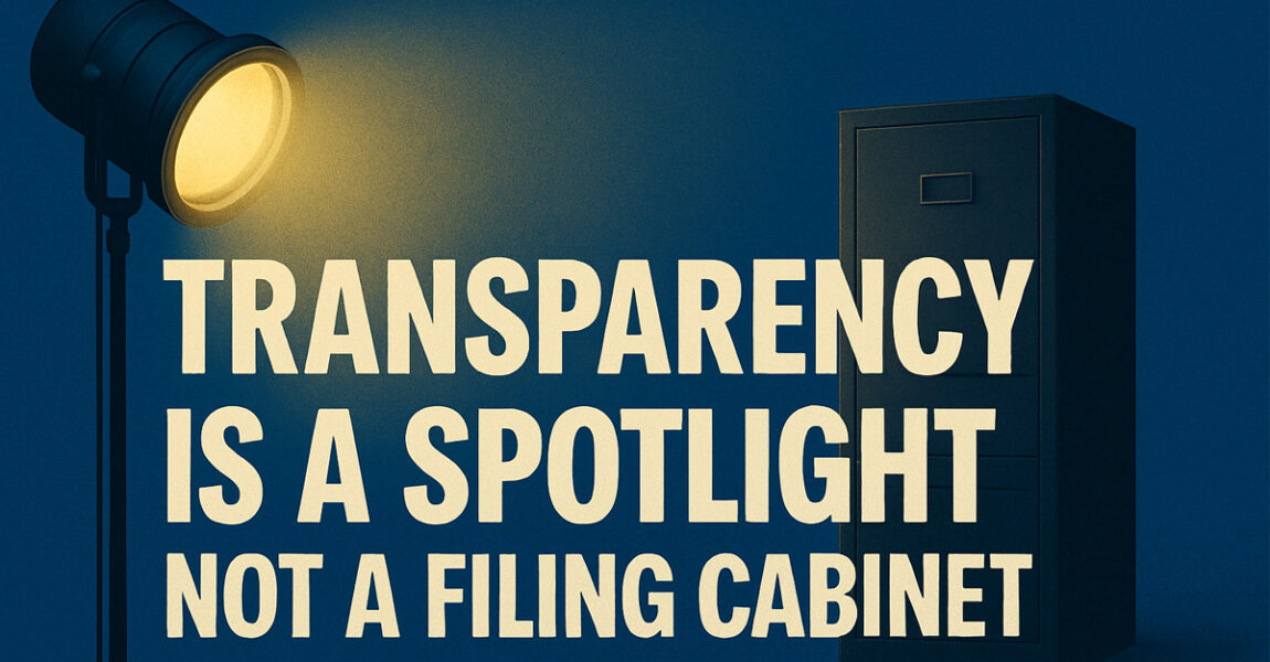 Transparency Is a Spotlight, Not a Filing Cabinet