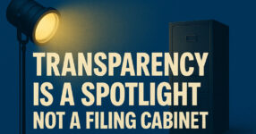 Transparency is a Spotlight Not a Filing Cabinet